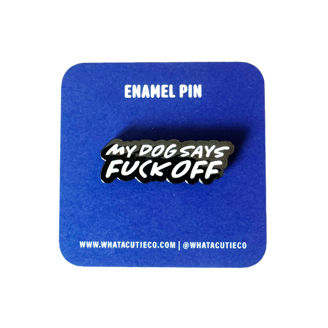 My Dogs Says Fuck Off Enamel Pin